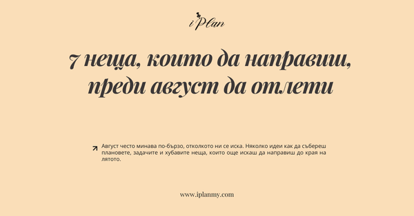 7 неща, които да направиш, преди август да отлети