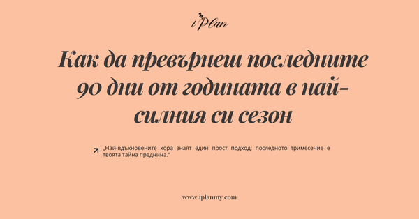 Как да превърнеш последните 90 дни от годината в най-силния си сезон